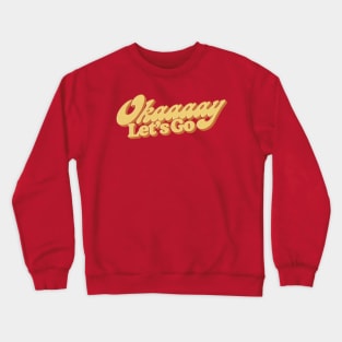 Okay, Let's Go! Crewneck Sweatshirt